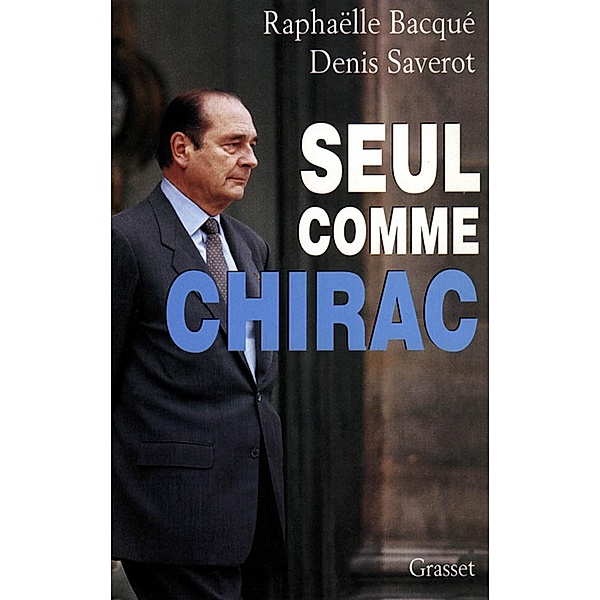 Seul comme Chirac / Littérature, Raphaëlle Bacqué, Denis Saverot
