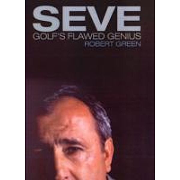 Seve - Golf's Flawed Genius, Robert Green