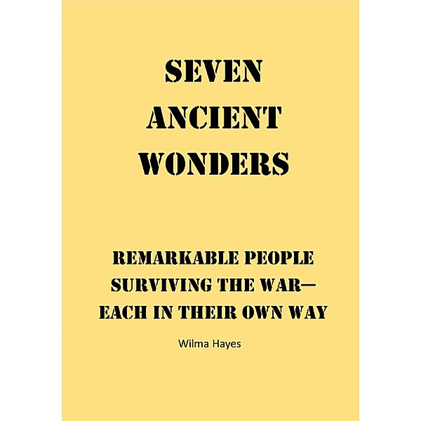 Seven Ancient Wonders - Remarkable People Surviving the War - Each in Their Own Way (Seven Novellas on the theme of Seven!, #3) / Seven Novellas on the theme of Seven!, Wilma Hayes