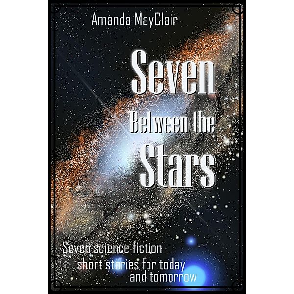 Seven Between the Stars (Seven Science Fiction Shorts, #2) / Seven Science Fiction Shorts, Amanda MayClair