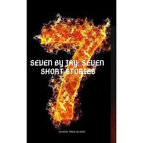 Seven By Jay: Seven Short Stories, Jaysen True Blood