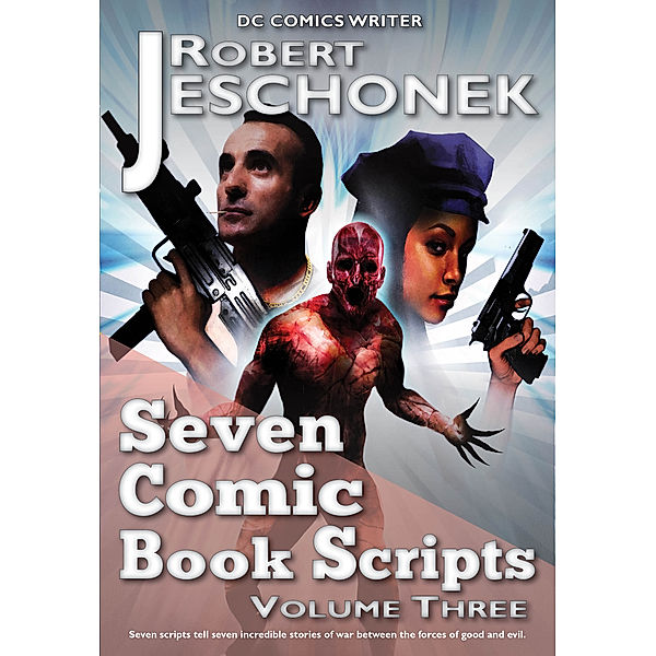 Seven Comic Book Scripts Volume Three, Robert Jeschonek