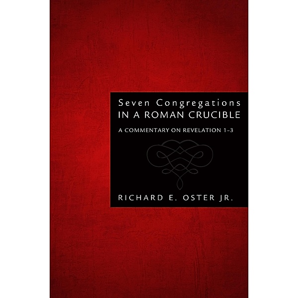 Seven Congregations in a Roman Crucible, Richard E. Jr. Oster