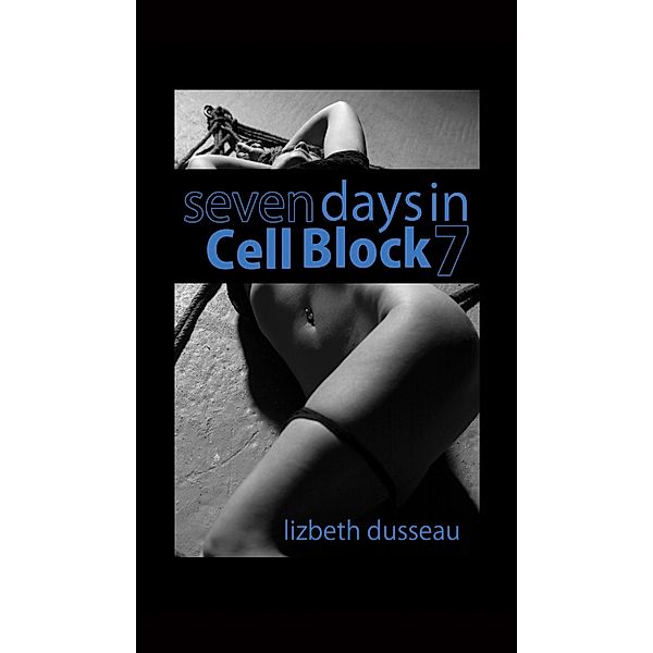 Seven Days In Cell Block 7, Lizbeth Dusseau 2017-06-28