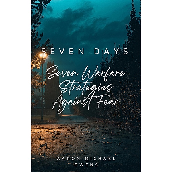 Seven Days: Seven Warfare Strategies Against Fear, Aaron Michael Owens