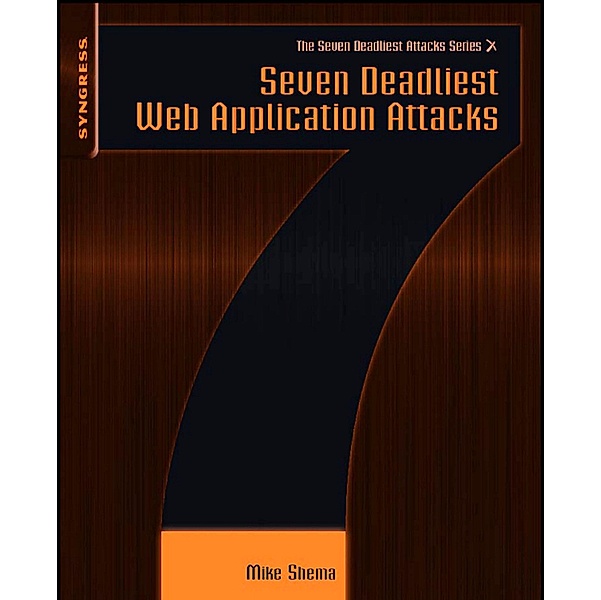 Seven Deadliest Web Application Attacks, Mike Shema
