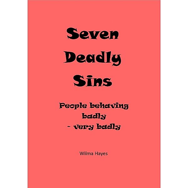 Seven Deadly Sins - People Behaving Badly - Very Badly (Seven Novellas on the theme of Seven!, #1) / Seven Novellas on the theme of Seven!, Wilma Hayes