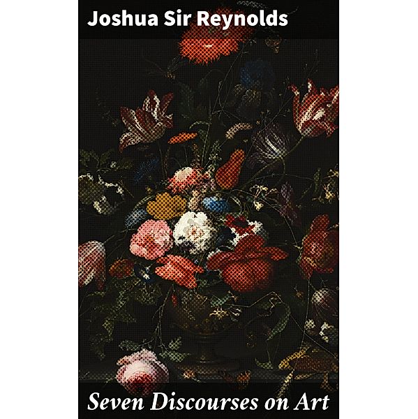 Seven Discourses on Art, Joshua Reynolds