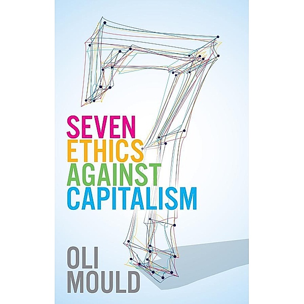 Seven Ethics Against Capitalism, Oli Mould