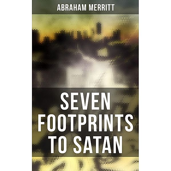SEVEN FOOTPRINTS TO SATAN, Abraham Merritt