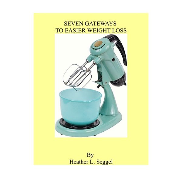 Seven Gateways to Easier Weight Loss, Heather Seggel