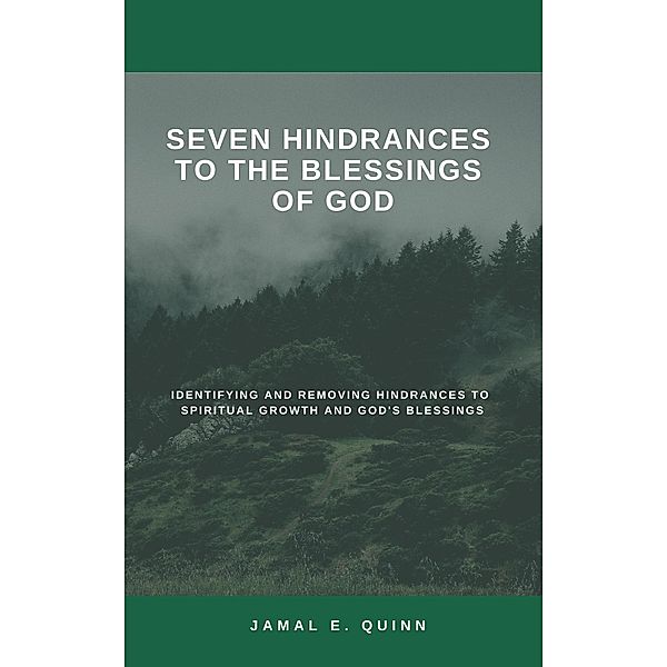 Seven Hindrances to the Blessings of God: Identifying and Removing Hindrances to Spiritual Growth and God's Blessings, Jamal E. Quinn