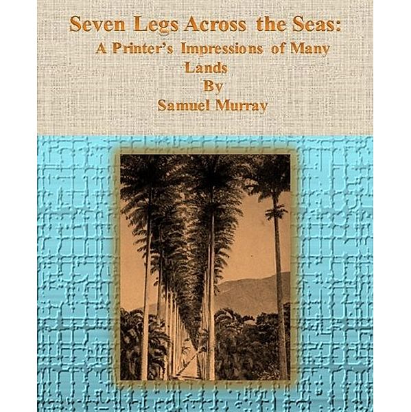 Seven Legs Across the Seas:  A Printer's Impressions of Many Lands, Samuel Murray