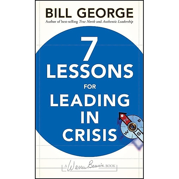 Seven Lessons for Leading in Crisis / J-B Warren Bennis Series, Bill George