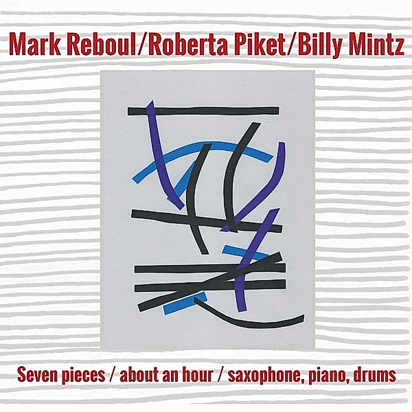Seven Pieces/About An Hour/Saxophone, Piano, Drums, Mark Reboul, Roberta Piket, Billy Mintz