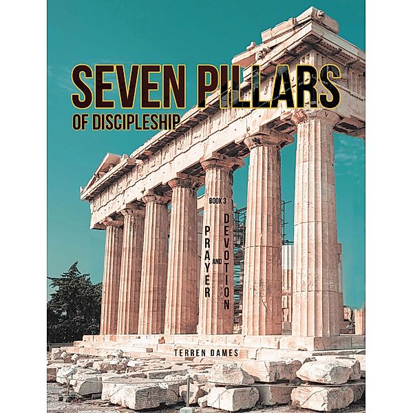 SEVEN PILLARS OF DISCIPLESHIP: PRAYER AND DEVOTION: BOOK 3, Terren Dames