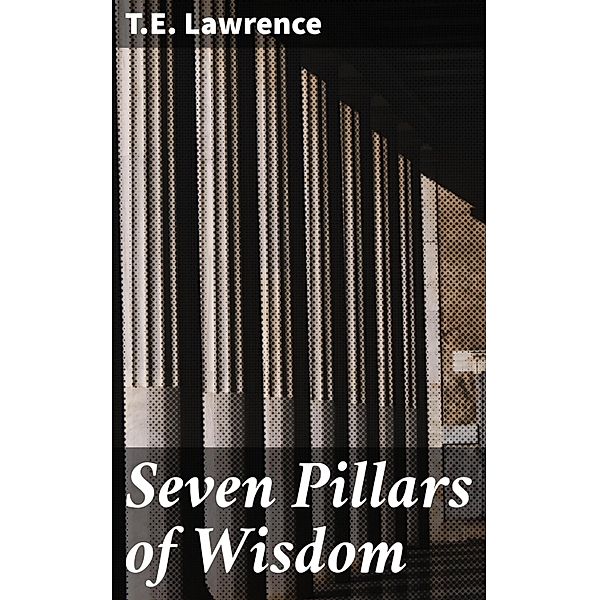 Seven Pillars of Wisdom, T. E. Lawrence