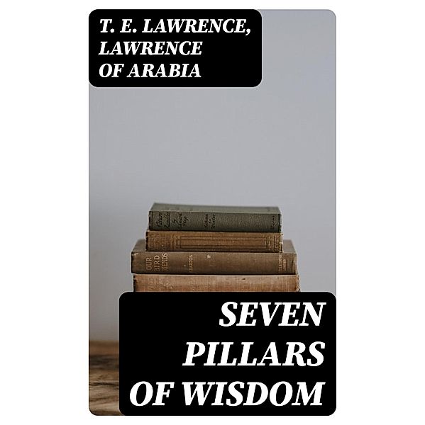 Seven Pillars of Wisdom, T. E. Lawrence, Lawrence of Arabia