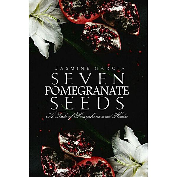 Seven Pomegranate Seeds, Jasmine Garcia