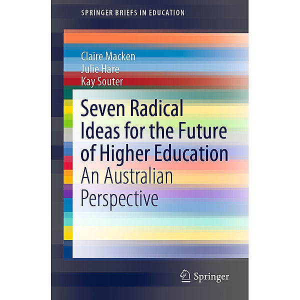 Seven Radical Ideas for the Future of Higher Education, Claire Macken, Julie Hare, Kay Souter