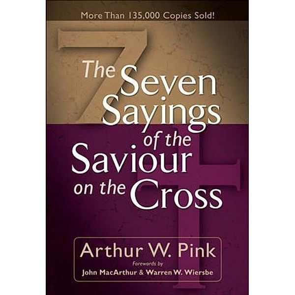 Seven Sayings of the Saviour on the Cross, Arthur W. Pink