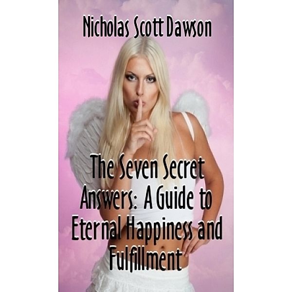 Seven Secret Answers: A Guide to Happiness and Fulfillment / Nicholas Lawson, Nicholas Lawson