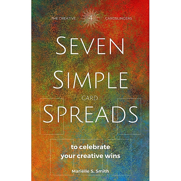 Seven Simple Card Spreads to Celebrate Your Creative Wins (Seven Simple Spreads, #4) / Seven Simple Spreads, Mariëlle S. Smith