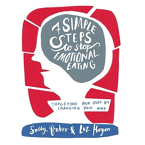 Seven Simple Steps to Stop Emotional Eating, Sally Baker, Liz Hogon
