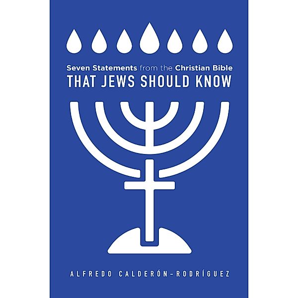 Seven Statements from the Christian Bible that Jews Should Know, Alfredo Calderon-Rodriguez