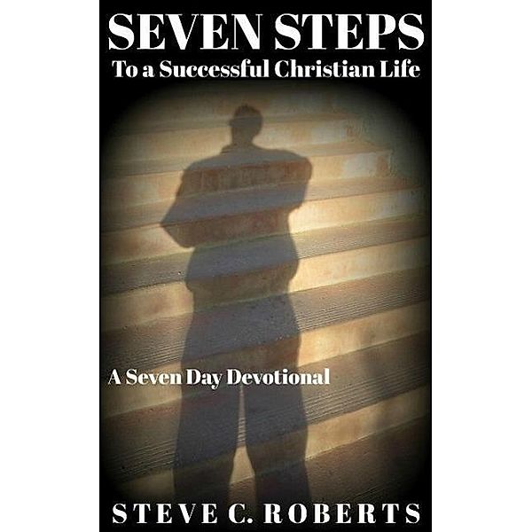 Seven Steps to a Successful Christian Life, Steve C. Roberts