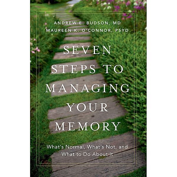 Seven Steps to Managing Your Memory, Andrew E. MD Budson, Maureen K. Psy. D O'Connor