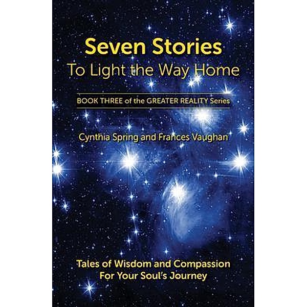 Seven Stories to Light the Way Home / The Greater Reality Series Bd.Book3, Cynthia Spring, Frances Vaughan