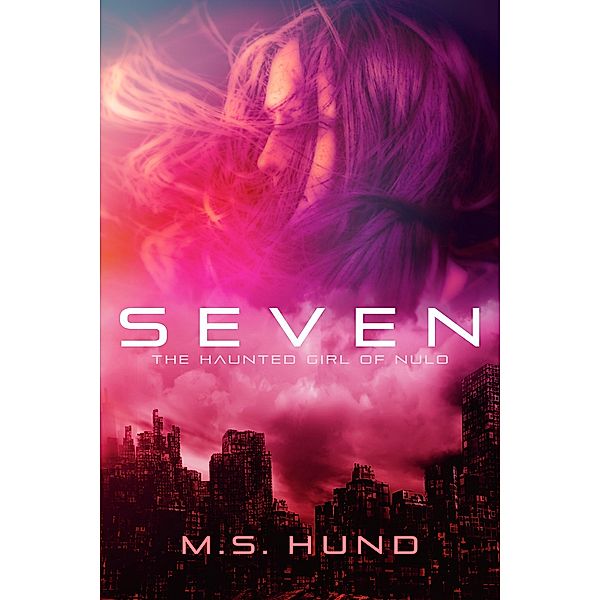 Seven: The Haunted Girl of NuLo, M. S. Hund