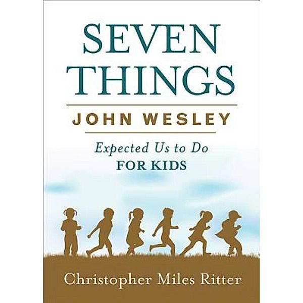 Seven Things John Wesley Expected Us to Do for Kids, Christopher Miles Ritter