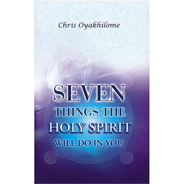 Seven Things The Holy Spirit Will Do In You, Pastor Chris Oyakhilome