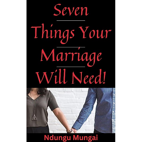 Seven Things Your Marriage Will Need!, Ndungu Mungai