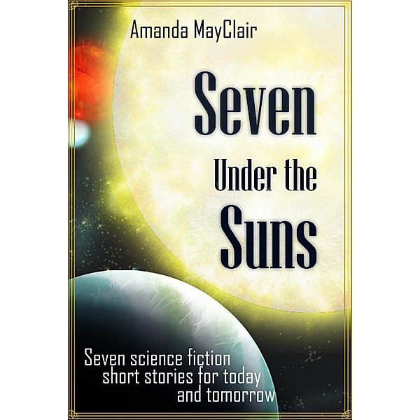 Seven Under the Suns (Seven Science Fiction Shorts, #1) / Seven Science Fiction Shorts, Amanda MayClair