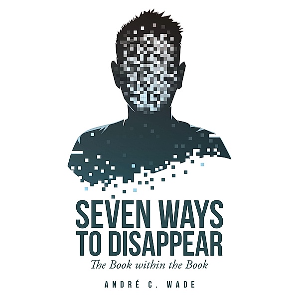 Seven Ways to Disappear, André C. Wade