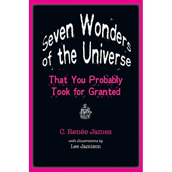 Seven Wonders of the Universe That You Probably Took for Granted, C. Renee James