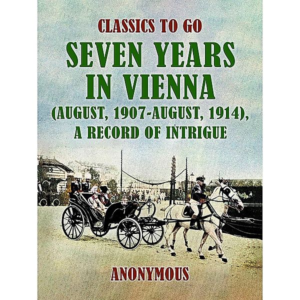 Seven Years in Vienna (August, 1907 - August, 1914), A Record of Intrigue, Anonymous