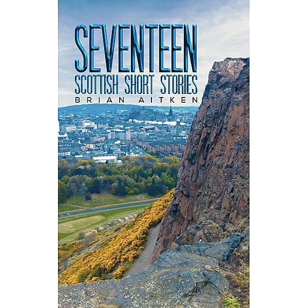 Seventeen Scottish Short Stories / Austin Macauley Publishers Ltd, Brian Aitken
