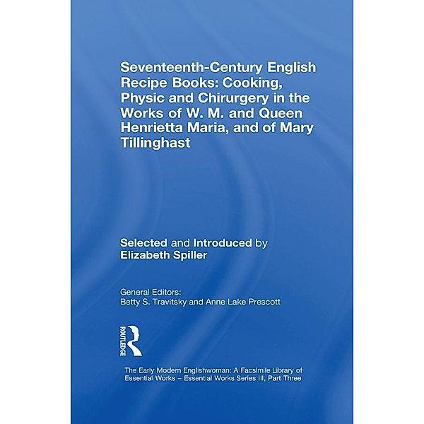 Seventeenth-Century English Recipe Books: Cooking, Physic and Chirurgery in the Works of  W.M. and Queen Henrietta Maria, and of Mary Tillinghast