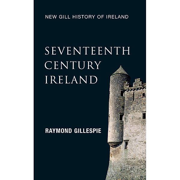 Seventeenth-Century Ireland (New Gill History of Ireland 3) / New Gill History of Ireland Bd.3, Raymond Gillespie