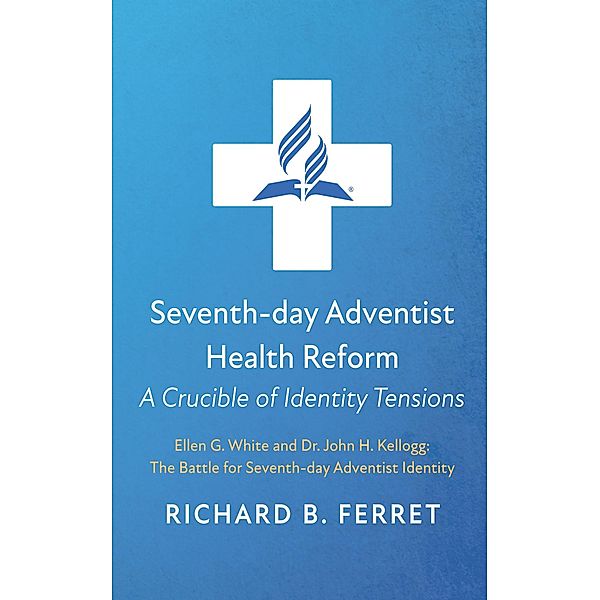 Seventh-day Adventist Health Reform: A Crucible of Identity Tensions, Richard B. Ferret