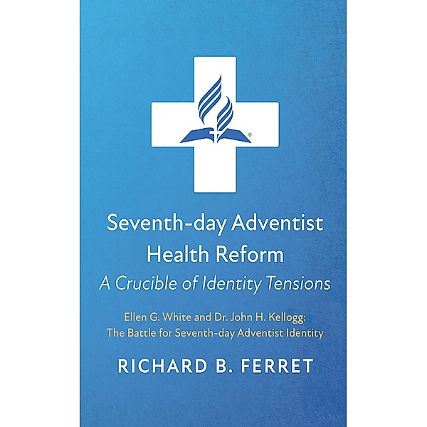 Seventh-day Adventist Health Reform: A Crucible of Identity Tensions, Richard B. Ferret