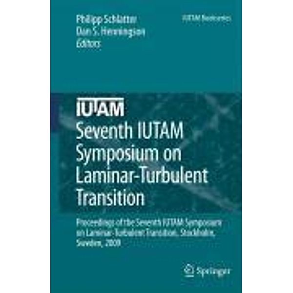 Seventh IUTAM Symposium on Laminar-Turbulent Transition / IUTAM Bookseries Bd.18, Philipp Schlatter