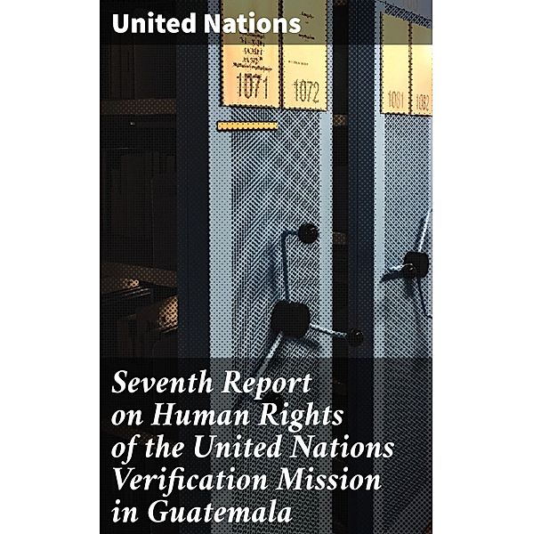 Seventh Report on Human Rights of the United Nations Verification Mission in Guatemala, United Nations