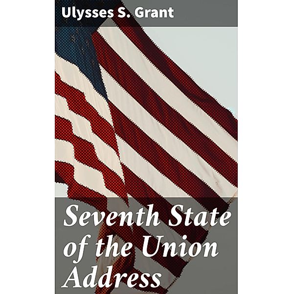 Seventh State of the Union Address, Ulysses S. Grant