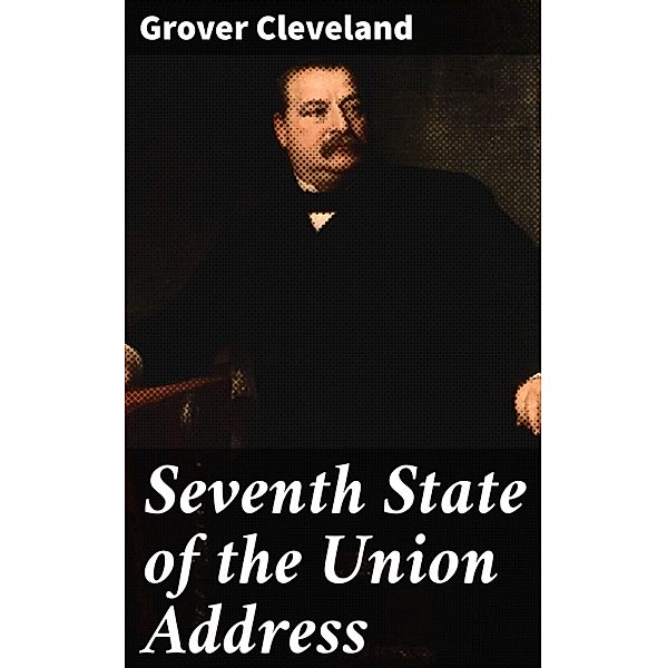 Seventh State of the Union Address, Grover Cleveland