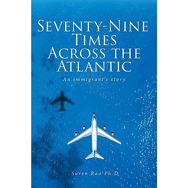 Seventy-Nine Times Across the Atlantic, Suren Rao Ph. D
